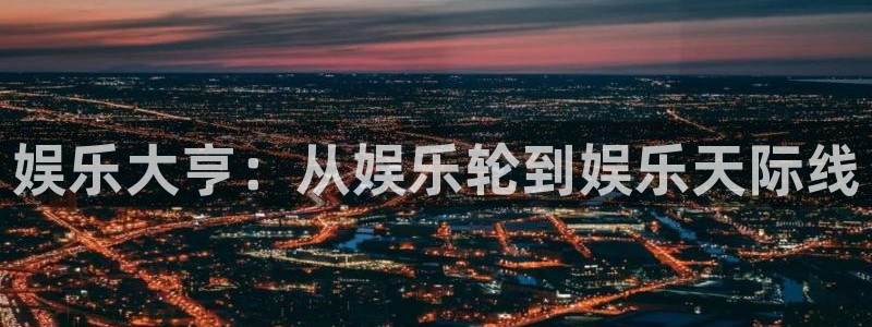 彩神vii官方：娱乐大亨：从娱乐轮到娱乐天际线
